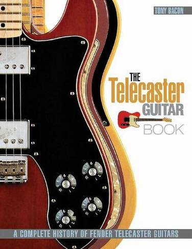 The Telecaster Guitar Book: A Complete History of Fender Telecaster Guitars (Revised and Updated)