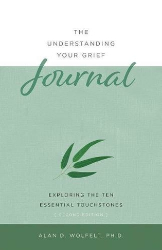 The Understanding Your Grief Journal: Exploring the Ten Essential Touchstones (Understanding Your Grief)