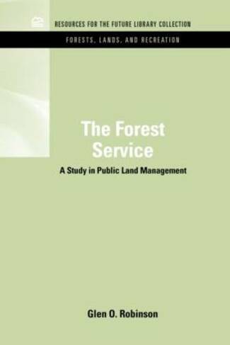 The Forest Service: A Study in Public Land Management (RFF Forests, Lands, and Recreation Set)