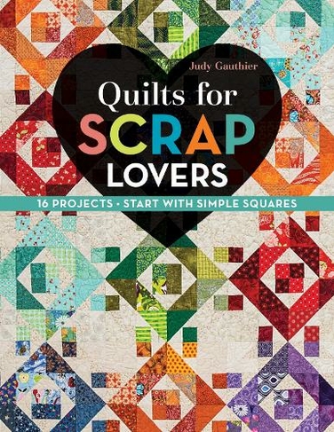 Quilts for Scrap Lovers: 16 Projects, Start with Simple Squares