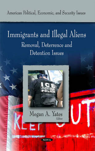 Immigrants & Illegal Aliens: Removal, Deterance & Detention Issues
