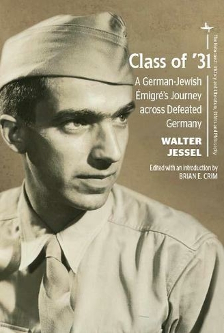 Class of '31: A German-Jewish Emigre's Journey across Defeated Germany (The Holocaust: History and Literature, Ethics and Philosophy)