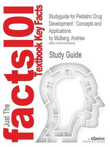 Studyguide for Pediatric Drug Development: Concepts and Applications by Mulberg, Andrew, ISBN 9780470169292