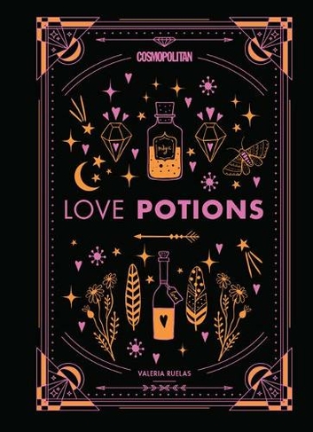 Cosmopolitan's Love Potions: Magickal (and Easy!) Recipes to Find Your Person, Ignite Passion, and Get Over Your Ex