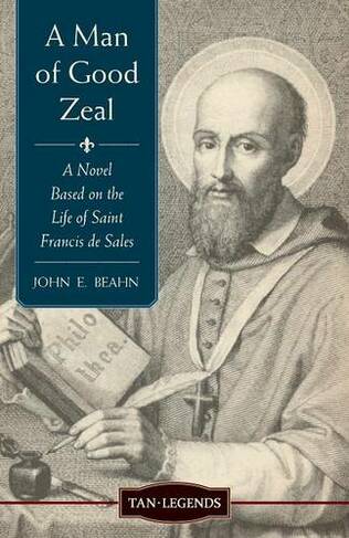 A Man of Good Zeal: A Novel Based on the Life of Saint Francis de Sales (Tan Legends)