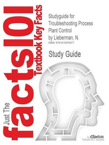 Studyguide for Troubleshooting Process Plant Control by Lieberman, N., ISBN 9780470425145: (Just the Facts 101)