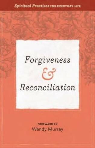 Forgiveness & Reconciliation: (Spiritual Practices for Everyday Life 1)