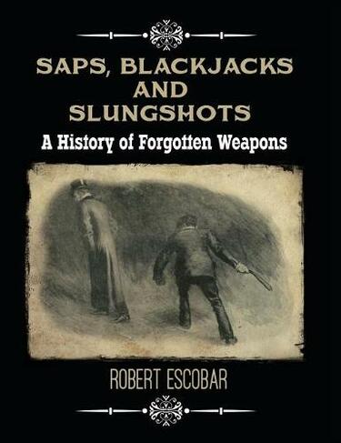 Saps, Blackjacks and Slungshots: A History of Forgotten Weapons