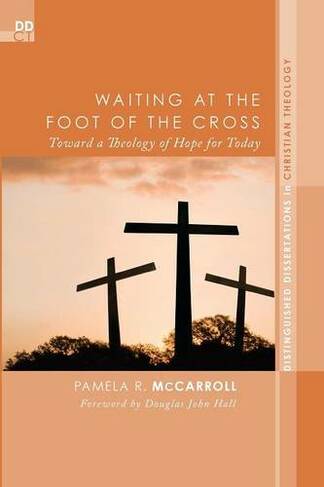 Waiting at the Foot of the Cross: Toward a Theology of Hope for Today (Distinguished Dissertations in Christian Theology)