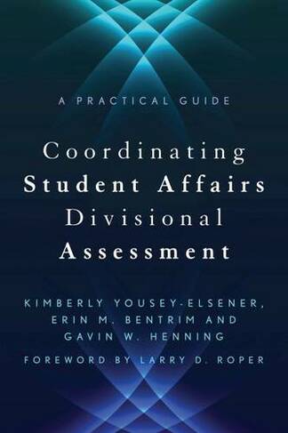 Coordinating Student Affairs Divisional Assessment: A Practical Guide (An ACPA / NASPA Joint Publication)