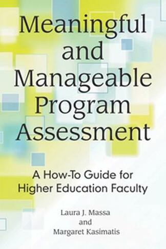 Meaningful and Manageable Program Assessment: A How-To Guide for Higher Education Faculty