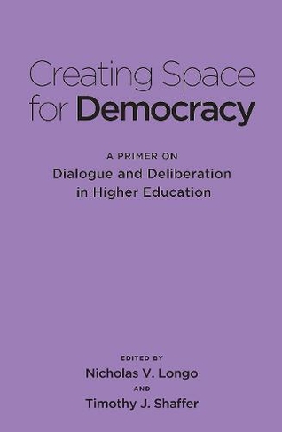 Creating Space for Democracy: A Primer on Dialogue and Deliberation in Higher Education