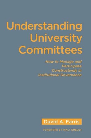 Understanding University Committees: How to Manage and Participate Constructively in Institutional Governance