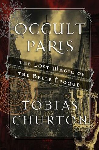 Occult Paris: The Lost Magic of the Belle Epoque