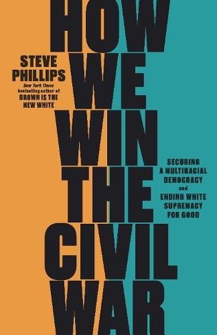 How We Win the Civil War: How the Demographic Revolution Has Created a New American Majority