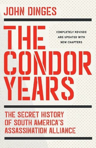 The Condor Years: The Secret History of South America's Assassination Alliance