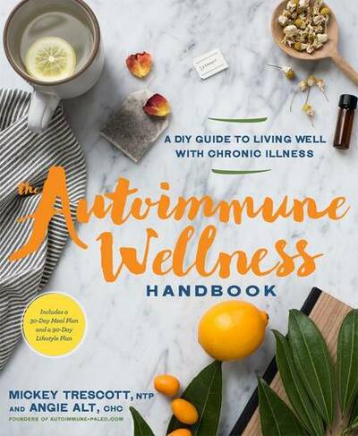 The Autoimmune Wellness Handbook: A DIY Guide to Living Well with Chronic Illness