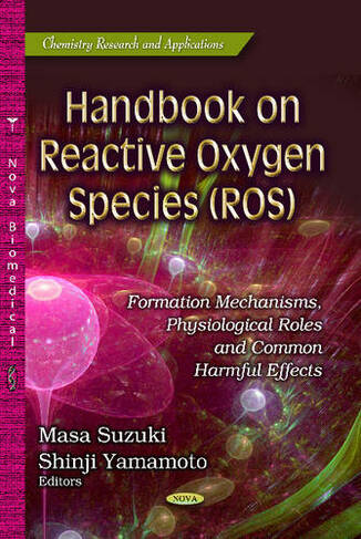 Handbook on Reactive Oxygen Species (ROS): Formation Mechanisms, Physiological Roles & Common Harmful Effects