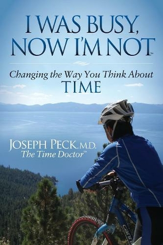 I Was Busy Now I'm Not: Changing the Way You Think About Time (Morgan James Faith)