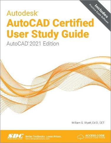 Autodesk AutoCAD Certified User Study Guide: AutoCAD 2021 Edition