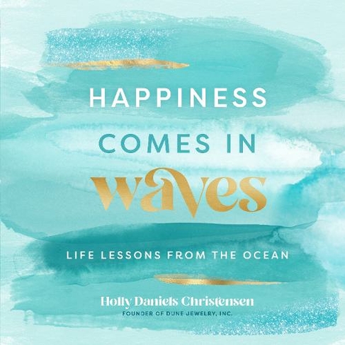 Happiness Comes in Waves: Volume 7 Life Lessons from the Ocean (Everyday Inspiration)