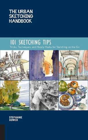 The Urban Sketching Handbook 101 Sketching Tips: Volume 8 Tricks, Techniques, and Handy Hacks for Sketching on the Go (Urban Sketching Handbooks)