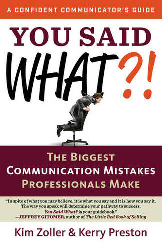 You Said What?!: The Biggest Communication Mistakes Professionals Make (Confident Communicators Guide)
