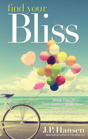 Find Your Bliss: Break Free of Self-Imposed Boundaries and Embrace a New World of Possibilities