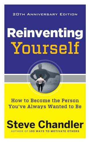 Reinventing Yourself - 20th Anniversary Edition: How to Become the Person You'Ve Always Wanted to be (20th Revised edition)
