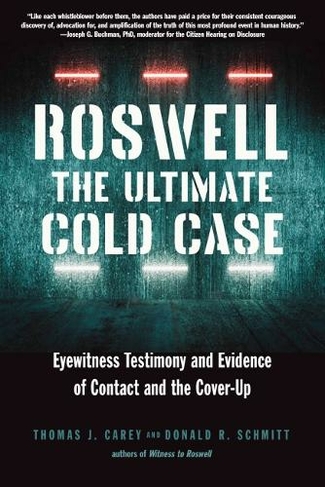 Roswell: the Ultimate Cold Case: Eyewitness Testimony and Evidence of Contact and the Cover-Up