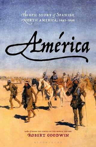 America: The Epic Story of Spanish North America, 1493-1898