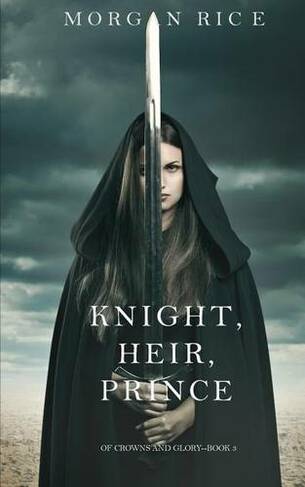 Knight, Heir, Prince (Of Crowns and Glory-Book 3): (Of Crowns and Glory 3)