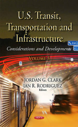 U.S. Transit, Transportation and Infrastructure: Considerations and Developments. Volume 5
