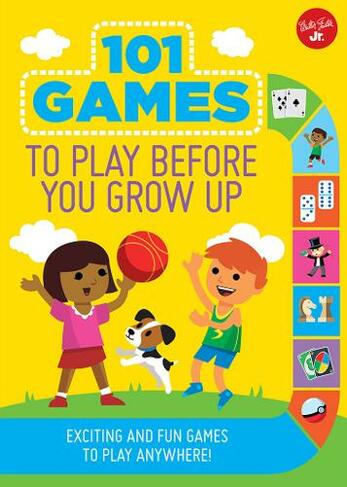 101 Games to Play Before You Grow Up: Exciting and fun games to play anywhere (101 Things)