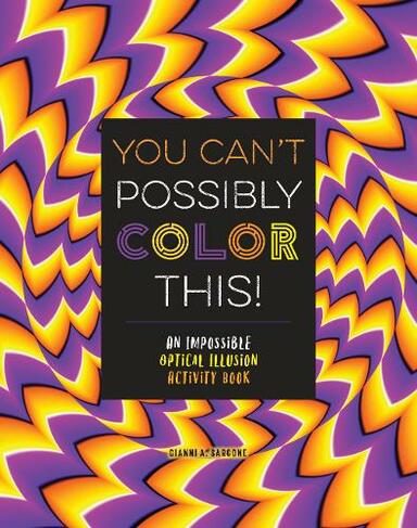 You Can't Possibly Color This!: An Impossible Optical Illusion Activity Book