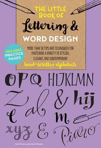The Little Book of Lettering & Word Design: Volume 2 More than 50 tips and techniques for mastering a variety of stylish, elegant, and contemporary hand-written alphabets (The Little Book of ... Little Book Lettering Word Design)