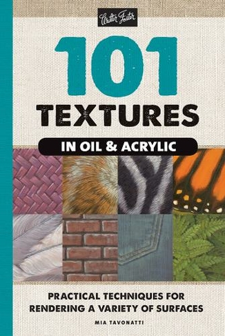 101 Textures in Oil and Acrylic: Practical techniques for rendering a variety of surfaces (101 Textures Second Edition, New Edition with new cover & price)