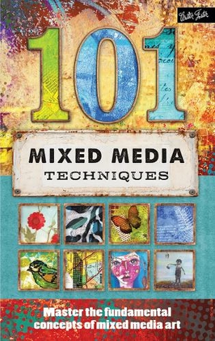 101 Mixed Media Techniques: Master the fundamental concepts of mixed media art (Second Edition, New Edition with new cover & price)
