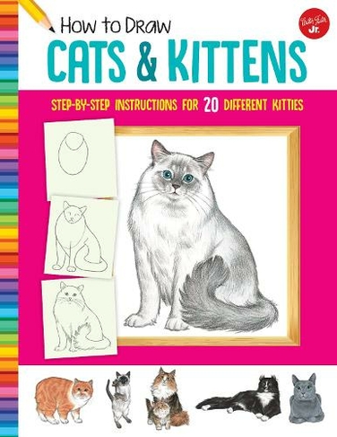 How to Draw Cats & Kittens: Step-by-step instructions for 20 different kitties (Learn to Draw New Edition with new cover & price)