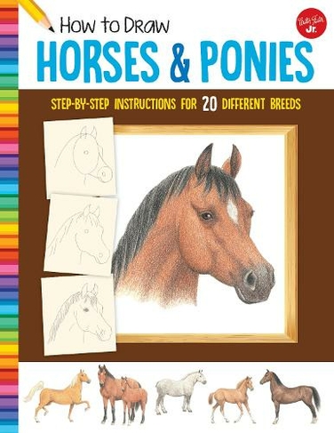 How to Draw Horses & Ponies: Step-by-step instructions for 20 different breeds (Learn to Draw New Edition with new cover & price)