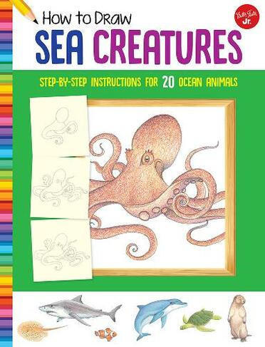How to Draw Sea Creatures: Step-by-step instructions for 20 ocean animals (Learn to Draw New Edition with new cover & price)