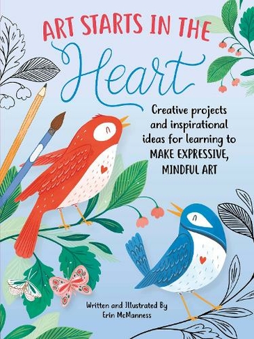Art Starts in the Heart: Creative projects and inspirational ideas for learning to make expressive, mindful art (Art Starts)