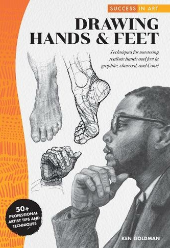 Success in Art: Drawing Hands & Feet: Techniques for mastering realistic hands and feet in graphite, charcoal, and Conte - 50+ Professional Artist Tips and Techniques (Success in Art)