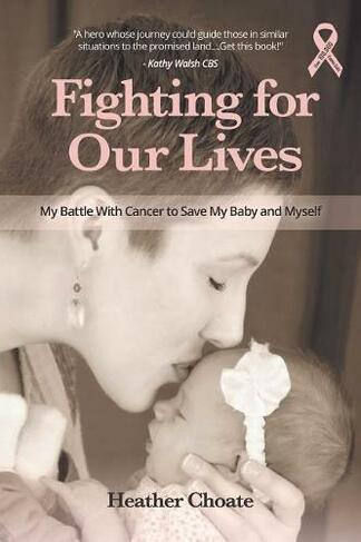 Fighting for Our Lives: The True Story of One Mother's Battle to Save the Lives of Her Baby and Herself