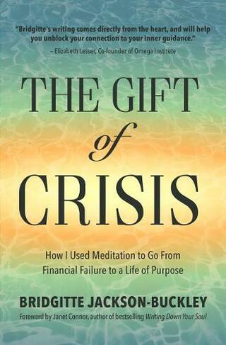 The Gift of Crisis: How I Used Meditation to Go From Financial Failure to a Life of Purpose (Debt, Loss of Job, Gifts of Failure)
