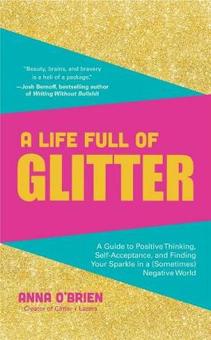 A Life Full of Glitter: A Guide to Positive Thinking, Self-Acceptance, and Finding Your Sparkle in a (Sometimes) Negative World (Book on Positive Thinking, for Fans of Find Your Sparkle)