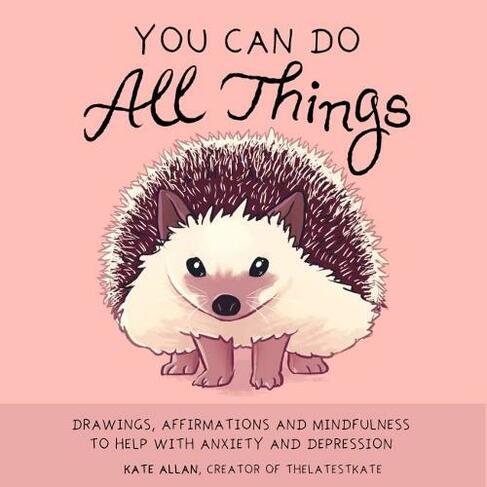 You Can Do All Things: Drawings, Affirmations and Mindfulness to Help With Anxiety and Depression (Book Gift for Women) (Latest Kate)