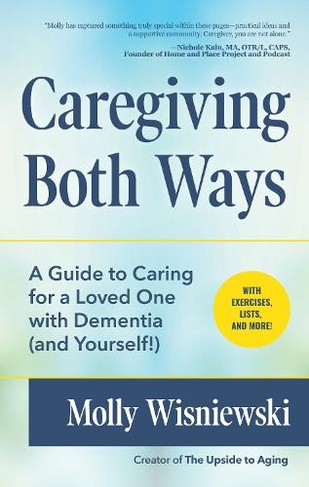 Caregiving Both Ways: A Guide to Caring for a Loved One with Dementia (and Yourself!) (Alzheimers, Caregiving for Dementia, Book for Caregivers)