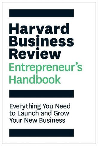Harvard Business Review Entrepreneur's Handbook: Everything You Need to Launch and Grow Your New Business (HBR Handbooks)