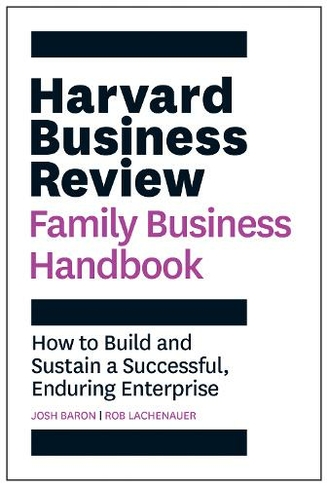 Harvard Business Review Family Business Handbook: How to Build and Sustain a Successful, Enduring Enterprise (HBR Handbooks)